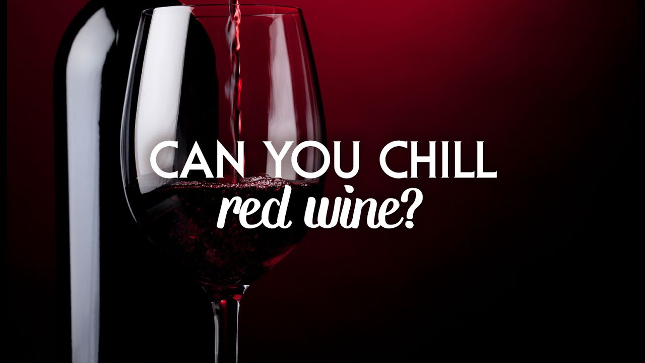 Should You Chill Red Wine?