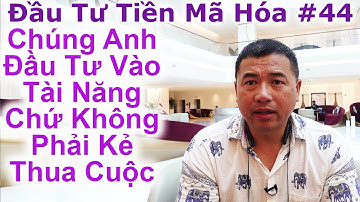 Đầu Tư Tiền Mã Hóa #44 - Chúng Anh Đầu Tư Vào Những Người Có Tài Năng Chứ Không Phải Kẻ Thua Cuộc