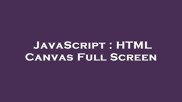 JavaScript : HTML Canvas Full Screen