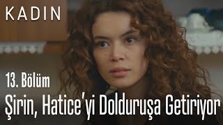 Şirin, Haticeyi Dolduruşa Getiriyor - Kadın 13. Bölüm