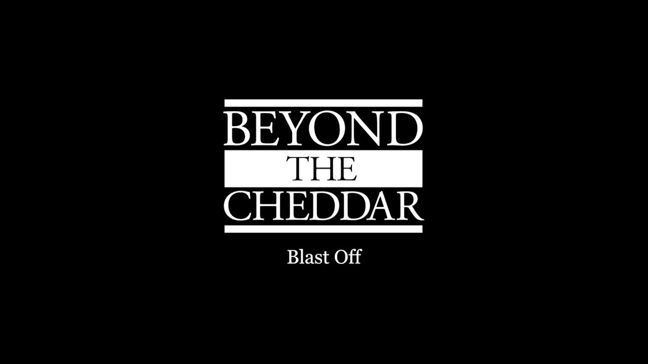 The Cheese Channel | Beyond The Cheddar | Blast Off