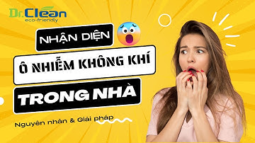 Ô NHIỄM KHÔNG KHÍ TRONG NHÀ - NGUỒN GÂY, NGUYÊN NHÂN VÀ GIẢI PHÁP