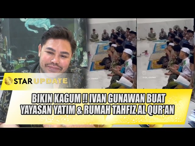 BANGUN YAYASAN & RUMAH TAHFIZ AL QUR’AN, IVAN GUNAWAN INGIN BUAT MENTAL INI SEKARANG - STAR UPDATE class=