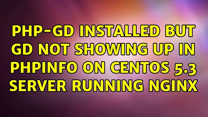 php-gd installed but gd not showing up in phpinfo on CentOS 5.3 server running nginx