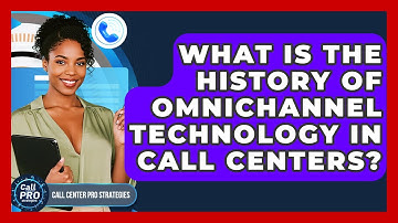 What Is The History Of Omnichannel Technology In Call Centers? - Call Center Pro Strategies