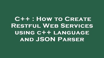 C++ : How to Create Restful Web Services using c++ language and JSON Parser