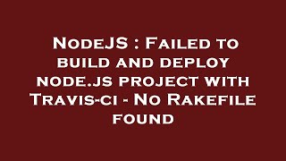 NodeJS : Failed to build and deploy node.js project with Travis-ci - No Rakefile found Net Worth
