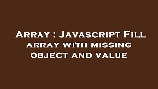 Array : Javascript Fill array with missing object and value