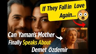 If They Fall in Love Again… 😢 – Can Yaman’s Mother Finally Speaks About Demet Özdemir#canyaman