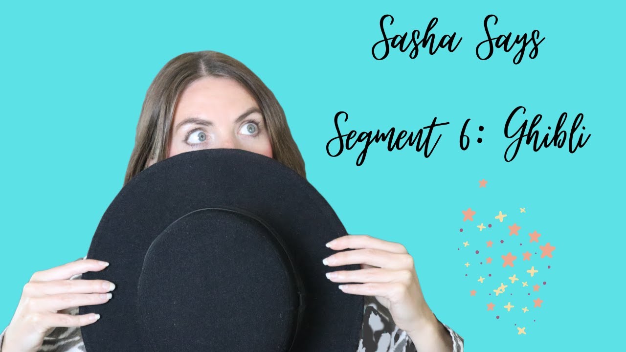 Sasha Says Segment 6: Ghibli