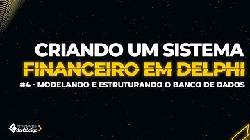 Criando um Sistema Financeiro em Delphi #4 - Modelando e Estruturando o Banco de Dados