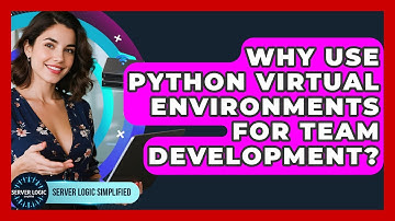 Why Use Python Virtual Environments For Team Development? - Server Logic Simplified