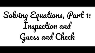 Solving Equations 1: Inspection and Guess and Check