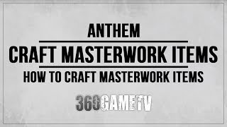 Anthem How To Craft Masterwork Items Weapons Masterwork Blueprints Guide Youtube