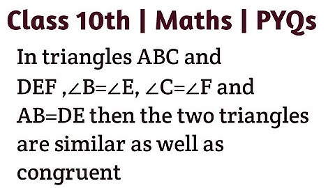 In triangles ABC and DEF ,∠B=∠E, ∠C=∠F and AB=DE then the two triangles are similar as well as congr