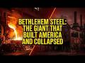 How Bethlehem Steel Went From 300,000 Workers to Bankruptcy — The Full Story