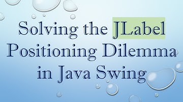 Solving the JLabel Positioning Dilemma in Java Swing