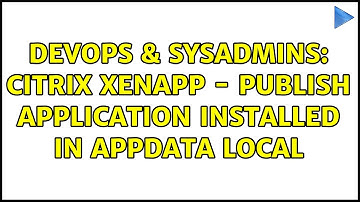 DevOps & SysAdmins: Citrix XenApp - Publish application installed in AppData Local (2 Solutions!!)