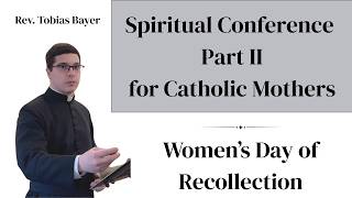 Conference Part II, For Catholic Mothers, by Rev. Tobias Bayer