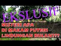 MISTERI APA DI MAKAM PUTERI LINDUNGAN BULAN???