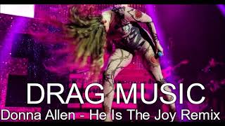 Donna Allen - He Is The Joy Remix Drag Music  MIX EDIT