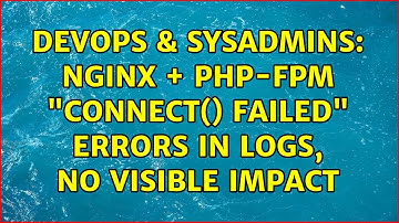 DevOps & SysAdmins: nginx + php-fpm "connect() failed" errors in logs, no visible impact