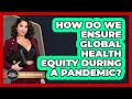 How Do We Ensure Global Health Equity During A Pandemic? - Moral Politics Experts