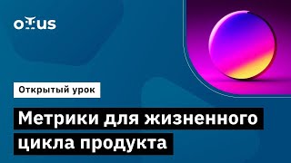 Метрики для жизненного цикла продукта // Демо-занятие курса «Продуктовая аналитика»