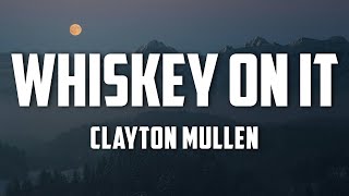 Clayton Mullen - Whiskey on It (Lyrics)