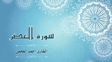 Quran:103 - سورة العصر - القارئ:  أحمد العجمي- Surat Al-'Asr - By: Ahmad Al-Ajmi