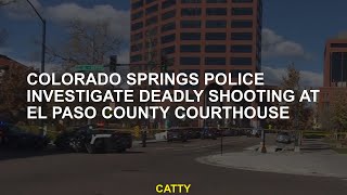 Colorado Springs police investigate deadly shooting at El Paso County Courthouse Guide