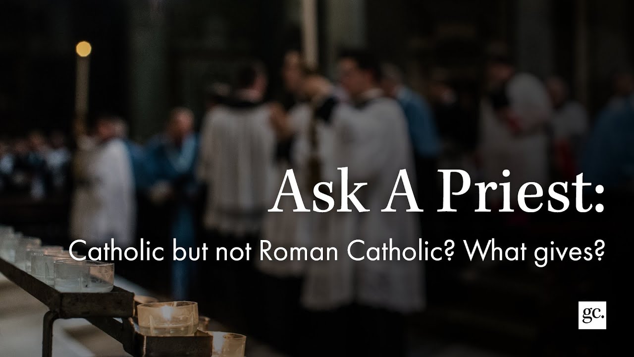 Catholic but not Roman Catholic? What gives? | Ask A Priest