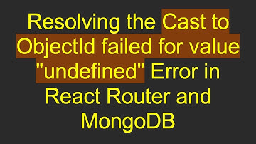 Resolving the Cast to ObjectId failed for value "undefined" Error in React Router and MongoDB