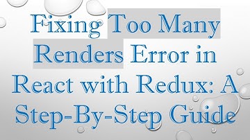 Fixing Too Many Renders Error in React with Redux: A Step-By-Step Guide