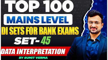 🔥100 Mains DI Sets | Set 45 | Data Interpretation | SBI PO | IBPS PO Mains |Maths By Sumit Sir