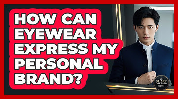 How Can Eyewear Express My Personal Brand? - The Sharp Dressed Gent