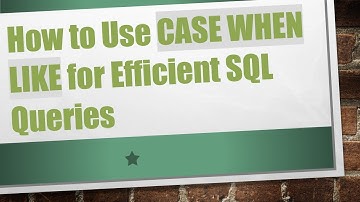 How to Use CASE WHEN LIKE for Efficient SQL Queries