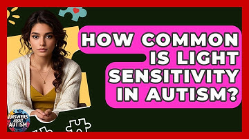 How Common Is Light Sensitivity In Autism? - Answers About Autism