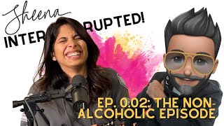 The Non Alcoholic Episode | Sheena Interrupted! | Ep. 0.02