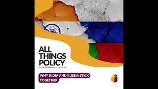 All Things Policy | Why India and Russia Stick Together