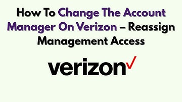 Hoe u de accountmanager op Verizon kunt wijzigen - Beheerderstoegang opnieuw toewijzen