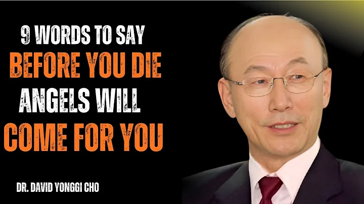 9 Words to Say Before You Die — Angels Will Come for You | Dr. David Yonggi Cho