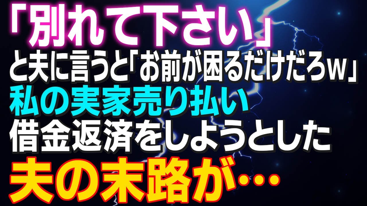 別れて下さい」と夫に言うと「お前が困るだけだろｗ」私の実家売り払い借金返済をしようとした夫のの末路が…【スカッとする話】