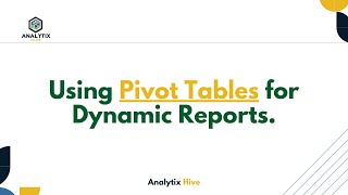 Session 4 :  Using Pivot Tables for Dynamic Reports