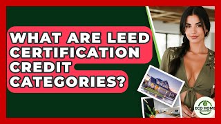What Are LEED Certification Credit Categories? - Eco Home Blueprint