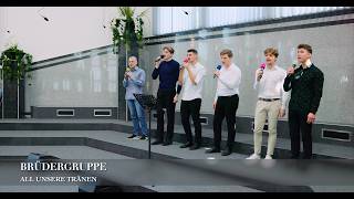 All unsere Tränen. Brüdergruppe
