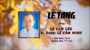Lễ Tang Ông Lê Văn Cưu Hưởng thọ 77 tuổi