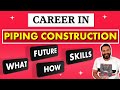Career in Piping construction engineering is a way to get in to High profile  Jobs ( 100% Workable)
