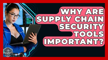 Why Are Supply Chain Security Tools Important? - SecurityFirstCorp.com