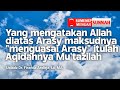 Yang mengatakan Allah diatas Arasy maksudnya "menguasai Arasy" itulah Aqidahnya Mu'tazilah !